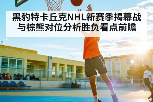 黑豹特卡丘克NHL新赛季揭幕战与棕熊对位分析胜负看点前瞻